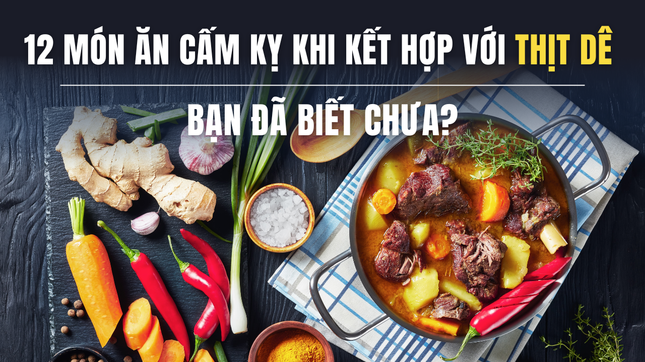 12 Món Ăn Cấm Kỵ Khi Kết Hợp Với Thịt Dê – Bạn Đã Biết Chưa?