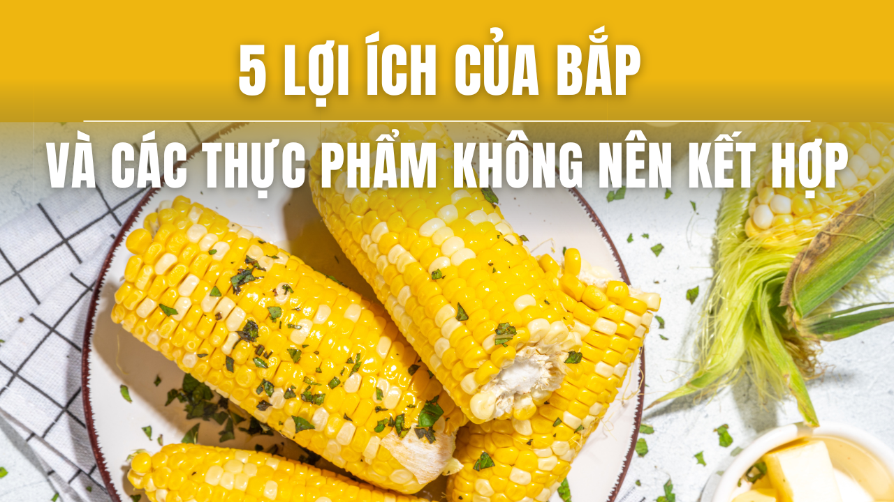 5 Lợi Ích Của Bắp Và Các Thực Phẩm Không Nên Kết Hợp