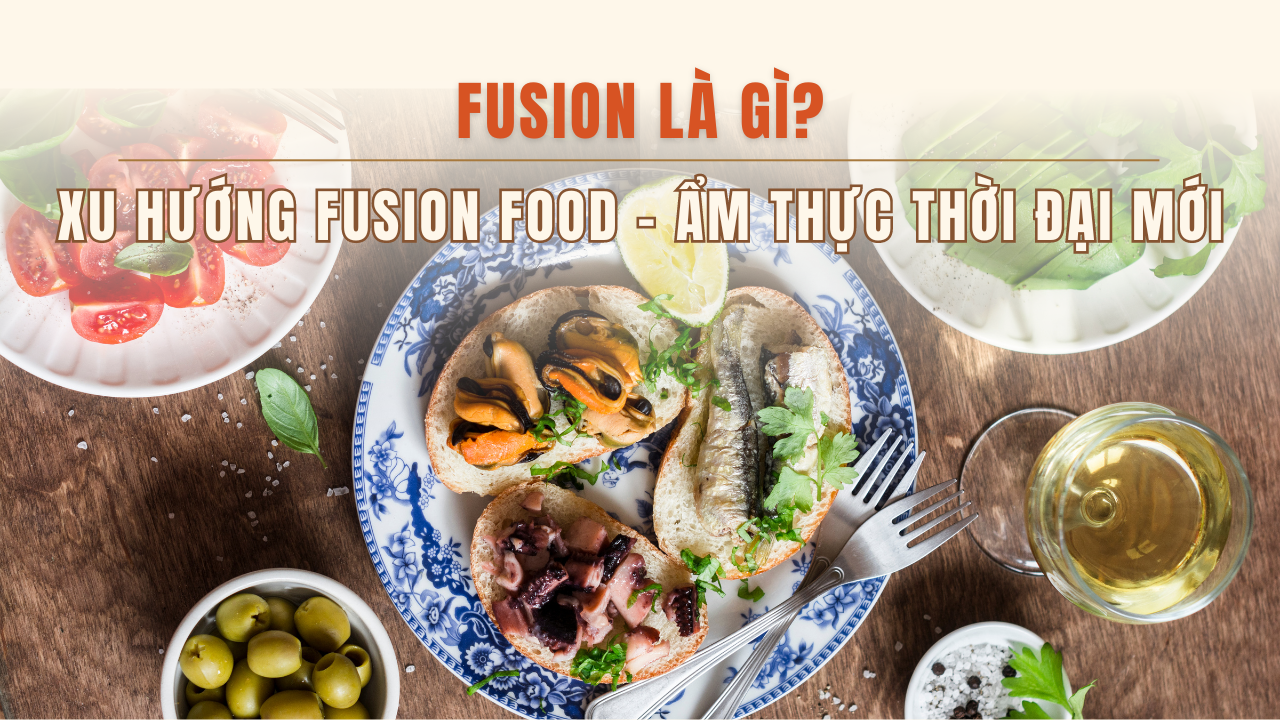 Xu hướng Fusion Food - Ẩm thực thời đại mới