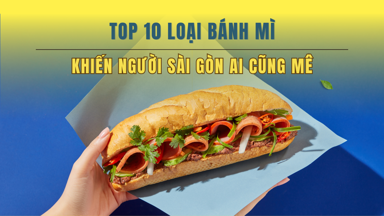 Top 10 Loại Bánh Mì Khiến Người Sài Gòn Ai Cũng Mê