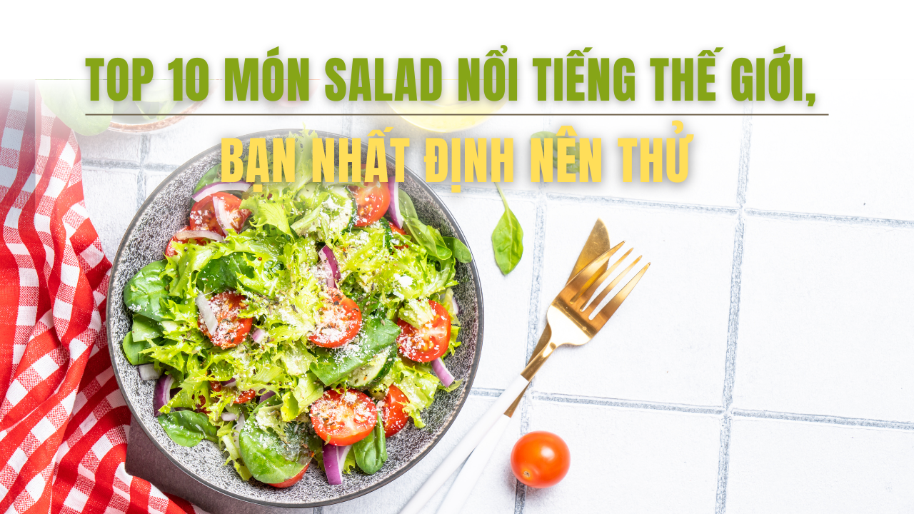 Top 10 món salad nổi tiếng thế giới, bạn nhất định phải nếm thử