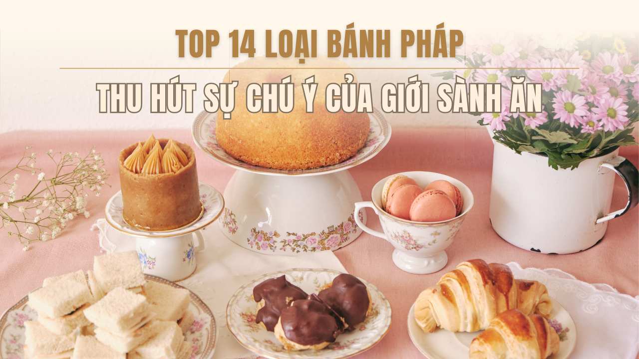 Top 14 loại bánh Pháp thu hút sự chú ý của giới sành ăn