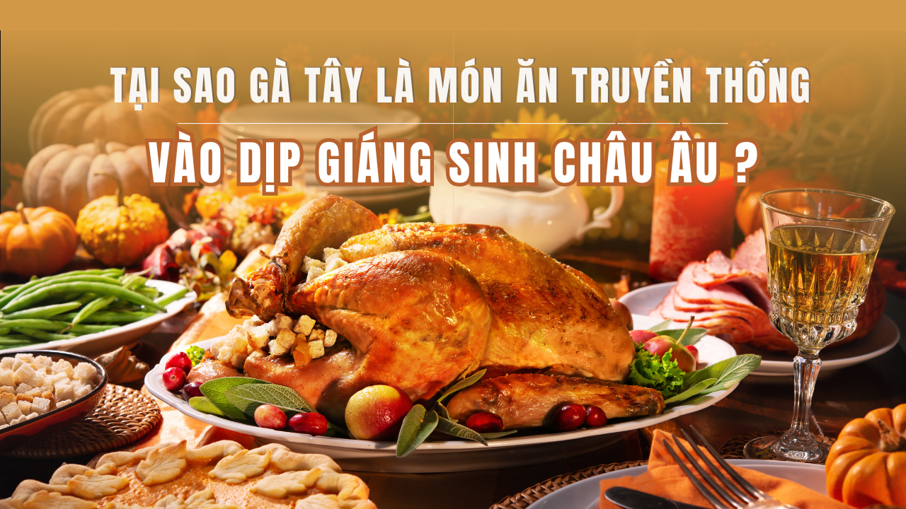 Tại sao gà Tây là món ăn truyền thống vào dịp Giáng Sinh Châu Âu