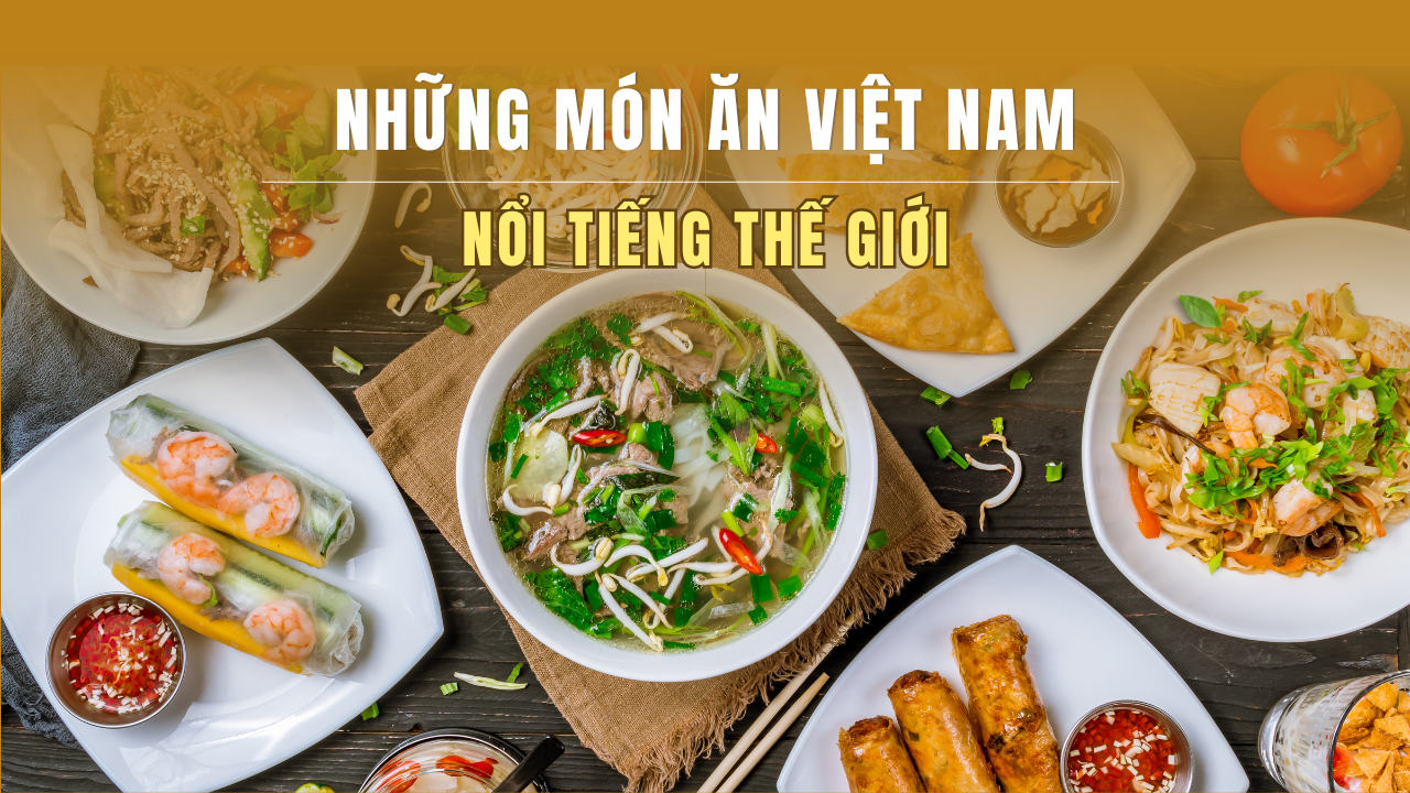 Tổng Hợp Những Món Ăn Việt Nam Nổi Tiếng Thế Giới