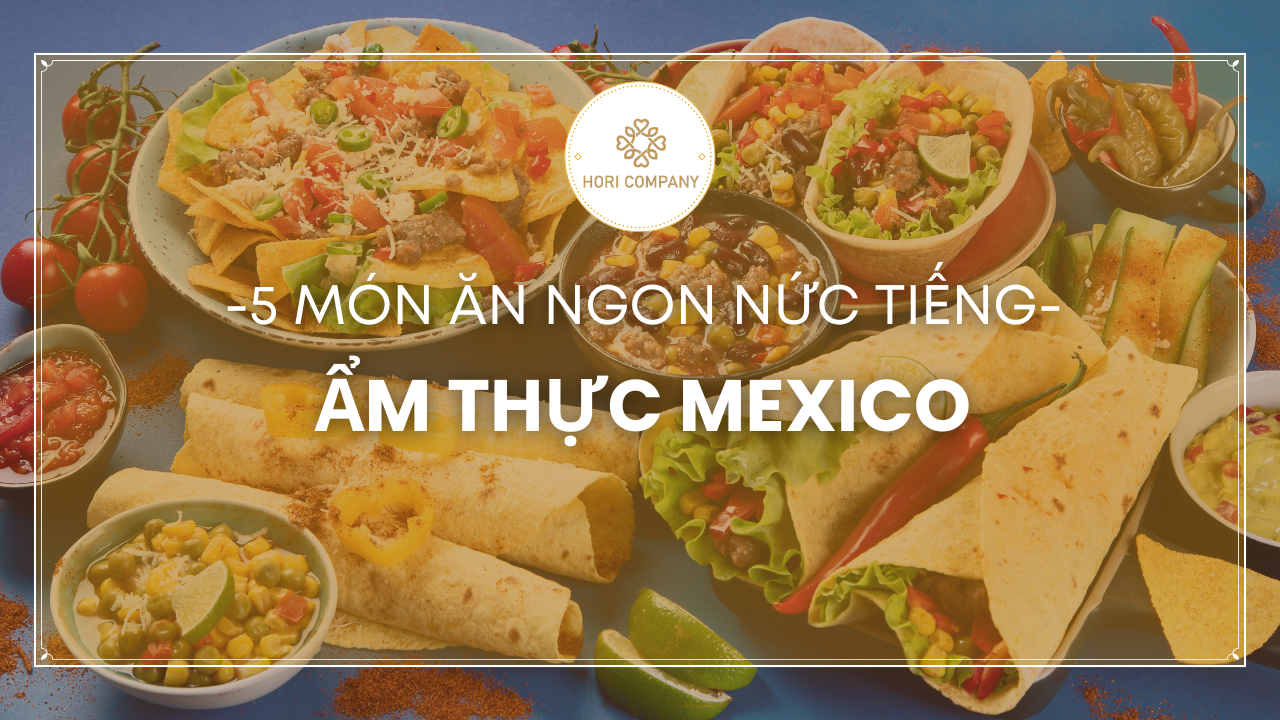 5 món ăn ngon nức tiếng của ẩm thực Mexico