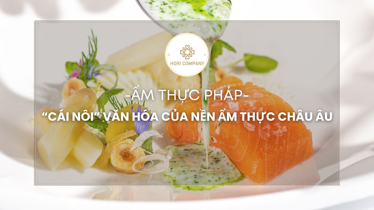 Ẩm Thực Pháp – “Cái Nôi” Văn Hóa Của Nền Ẩm Thực Châu Âu